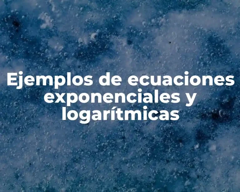 Ejemplos de ecuaciones exponenciales y logarítmicas