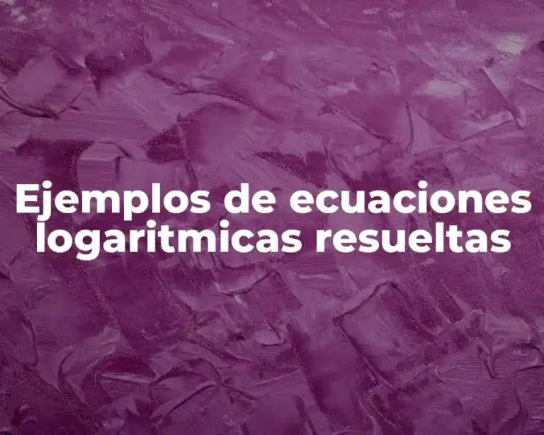 Ejemplos de ecuaciones logaritmicas resueltas