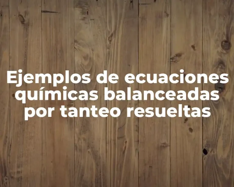 Ejemplos de ecuaciones químicas balanceadas por tanteo resueltas