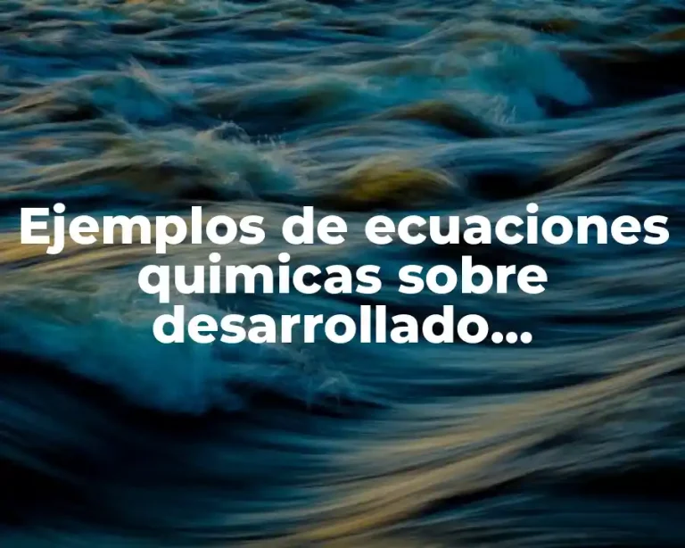 Ejemplos de ecuaciones quimicas sobre desarrollado, semidesarrollado