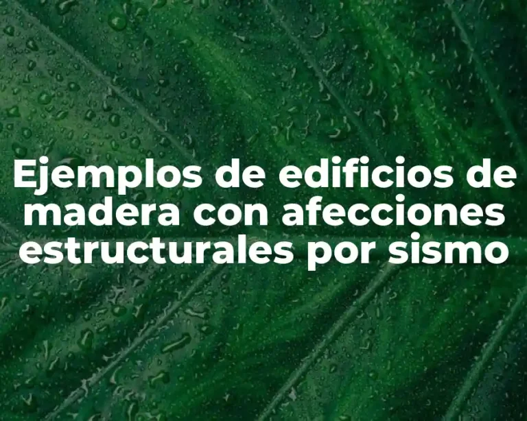 Ejemplos de edificios de madera con afecciones estructurales por sismo