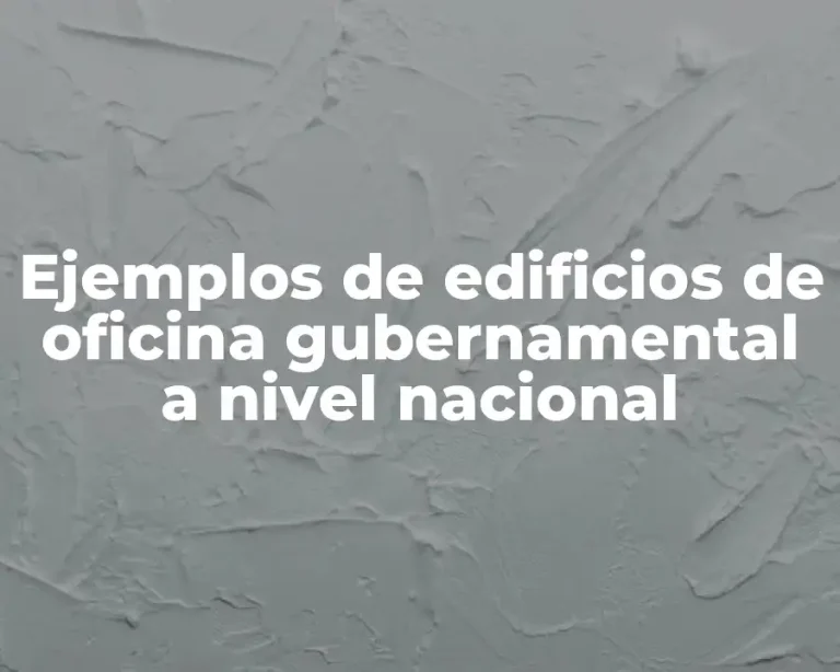 Ejemplos de edificios de oficina gubernamental a nivel nacional