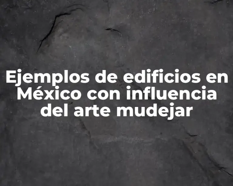 Ejemplos de edificios en México con influencia del arte mudejar