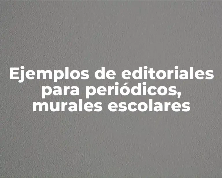 Ejemplos de editoriales para periódicos, murales escolares