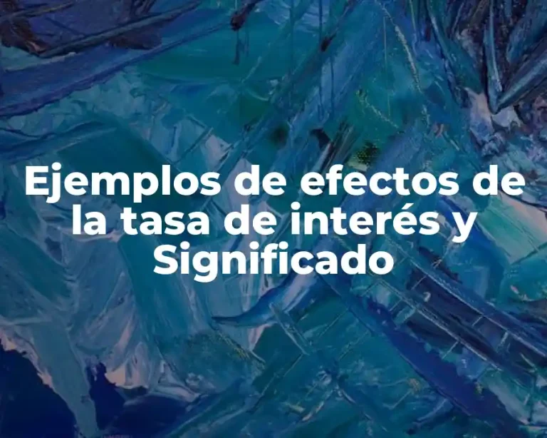 Ejemplos de efectos de la tasa de interés y Significado