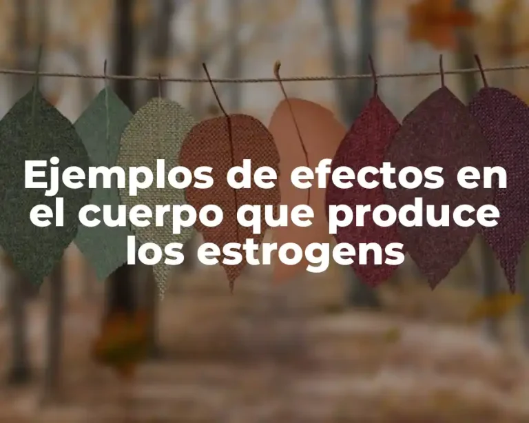 Ejemplos de efectos en el cuerpo que produce los estrogens
