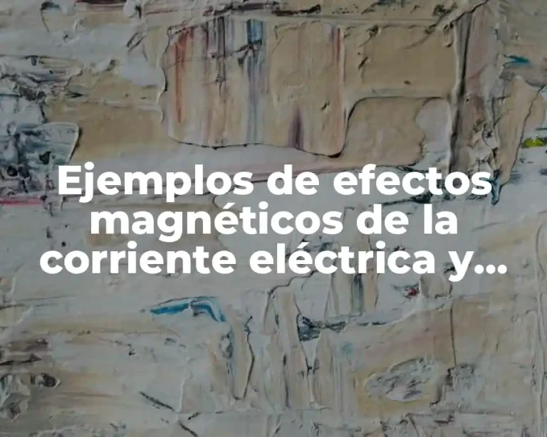 Ejemplos de efectos magnéticos de la corriente eléctrica y Significado
