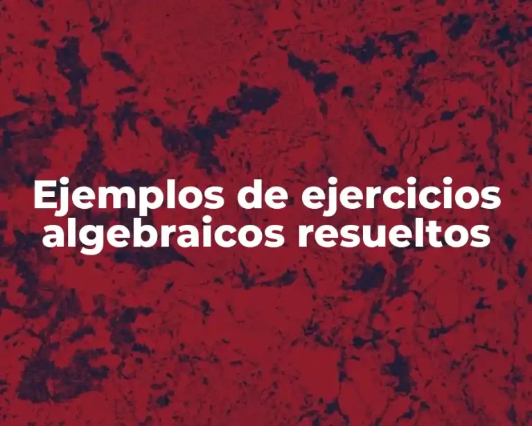 Ejemplos de ejercicios algebraicos resueltos