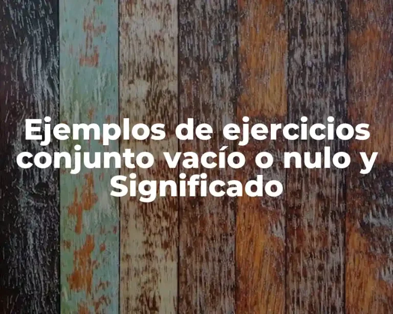 Ejemplos de ejercicios conjunto vacío o nulo y Significado