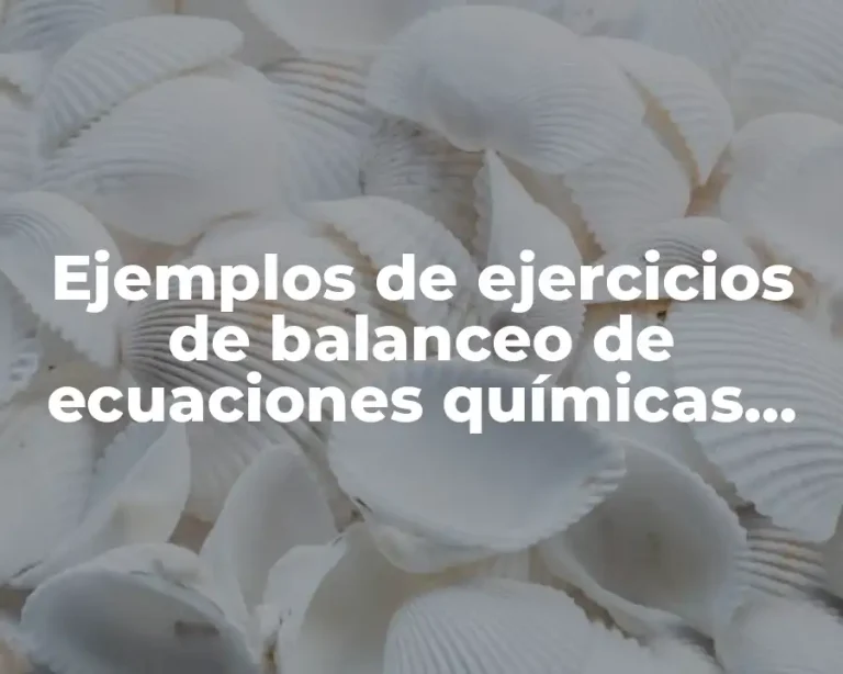 Ejemplos de ejercicios de balanceo de ecuaciones químicas por tanteo y Significado