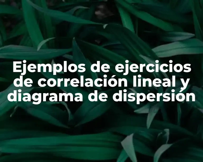 Ejemplos de ejercicios de correlación lineal y diagrama de dispersión