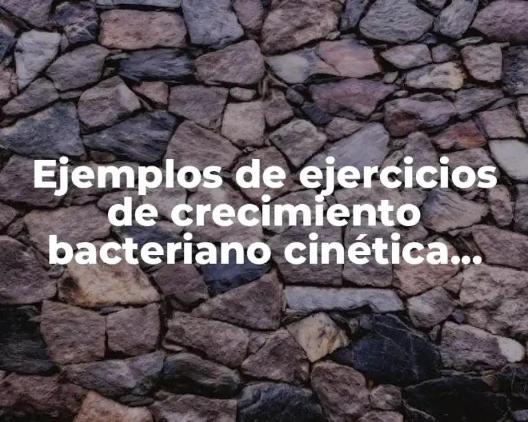 Ejemplos de ejercicios de crecimiento bacteriano cinética química