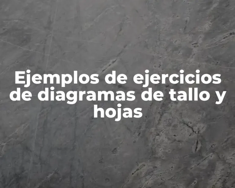 Ejemplos de ejercicios de diagramas de tallo y hojas