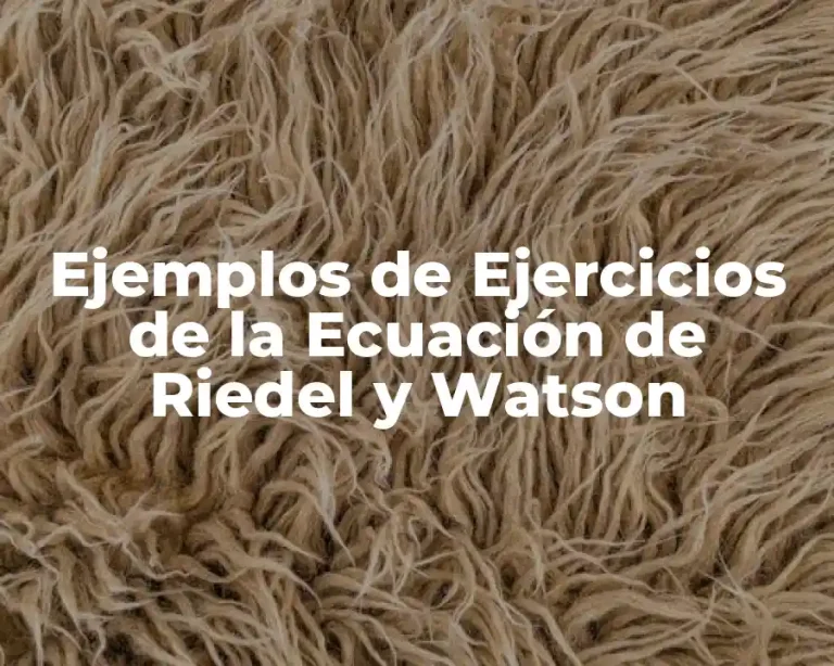 Ejemplos de Ejercicios de la Ecuación de Riedel y Watson