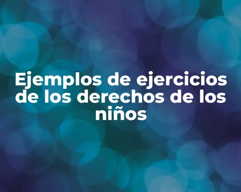 Ejemplos de ejercicios de los derechos de los niños