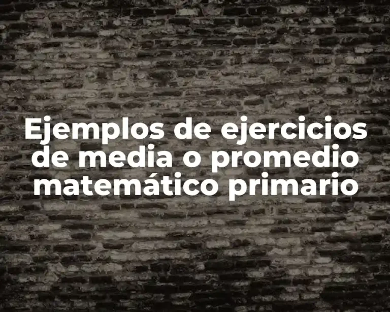 Ejemplos de ejercicios de media o promedio matemático primario