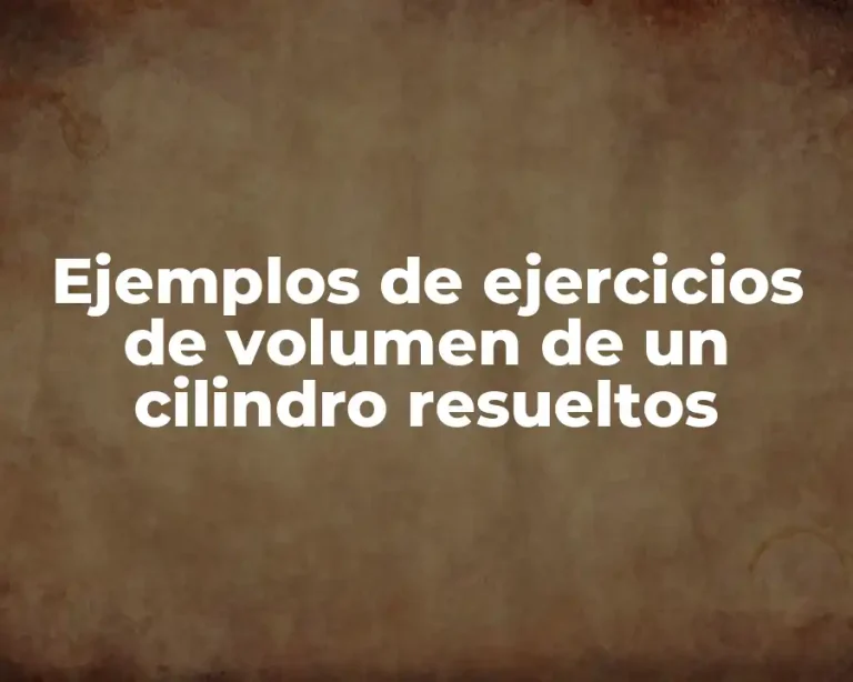 Ejemplos de ejercicios de volumen de un cilindro resueltos