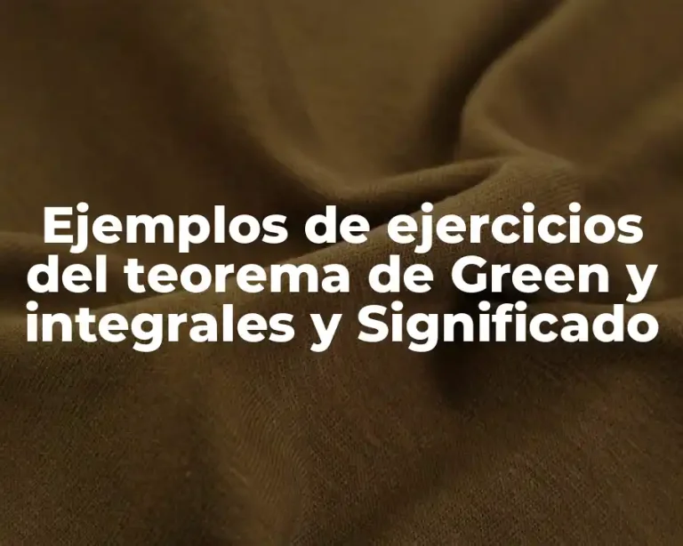 Ejemplos de ejercicios del teorema de Green y integrales y Significado
