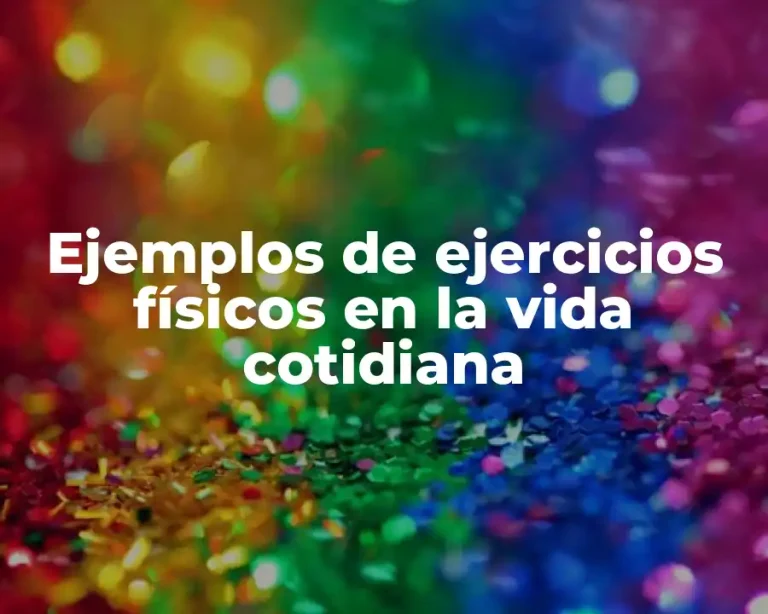 Ejemplos de ejercicios físicos en la vida cotidiana