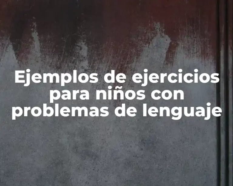 Ejemplos de ejercicios para niños con problemas de lenguaje