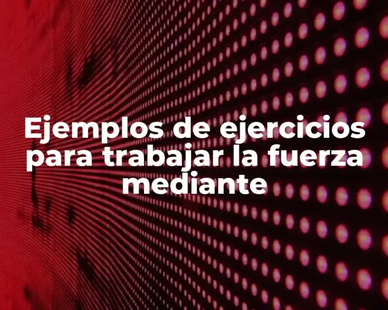 Ejemplos de ejercicios para trabajar la fuerza mediante