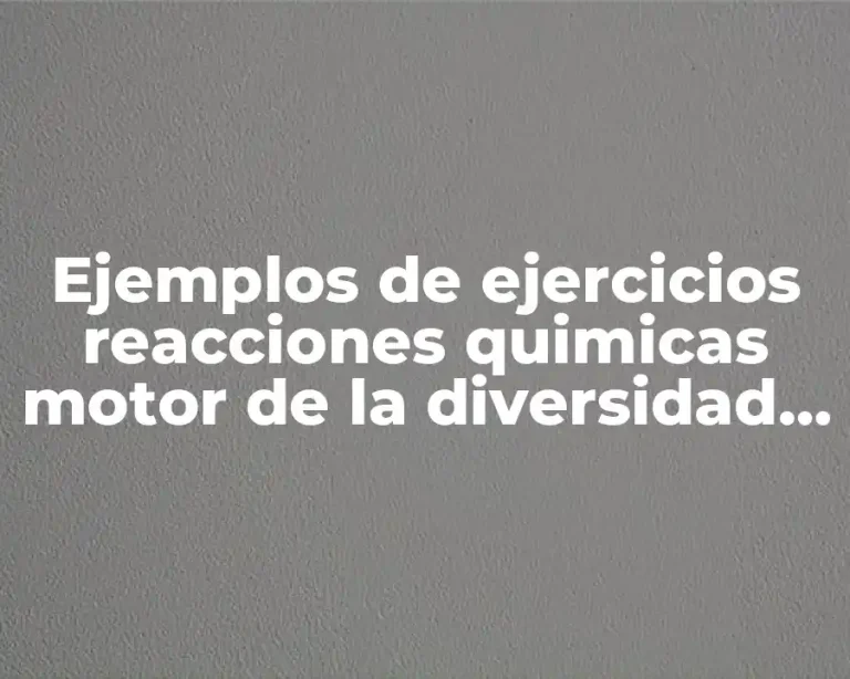 Ejemplos de ejercicios reacciones quimicas motor de la diversidad natural
