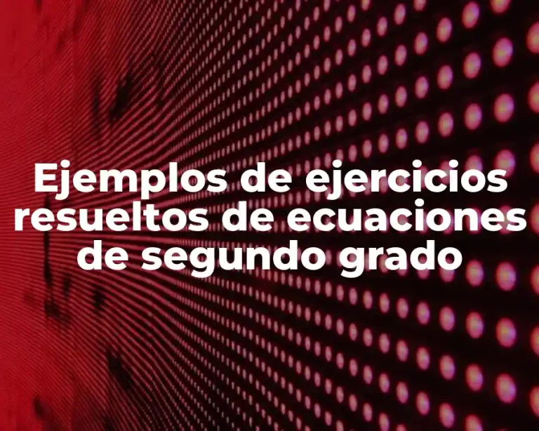 Ejemplos de ejercicios resueltos de ecuaciones de segundo grado