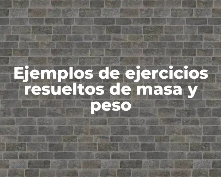 Ejemplos de ejercicios resueltos de masa y peso