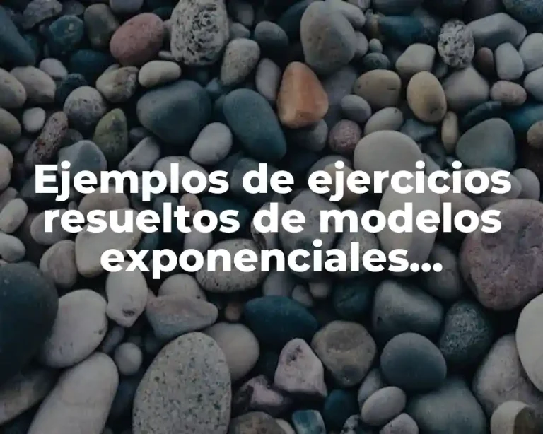 Ejemplos de ejercicios resueltos de modelos exponenciales aplicadas en