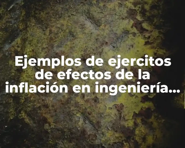 Ejemplos de ejercitos de efectos de la inflación en ingeniería económica