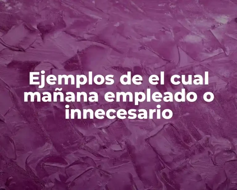 Ejemplos de el cual mañana empleado o innecesario