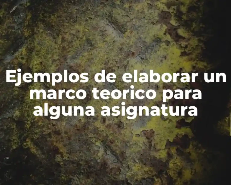 Ejemplos de elaborar un marco teorico para alguna asignatura