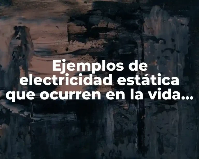 Ejemplos de electricidad estática que ocurren en la vida cotidiana