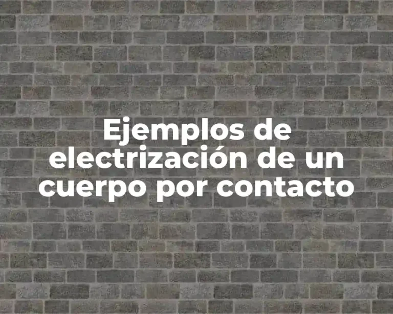 Ejemplos de electrización de un cuerpo por contacto