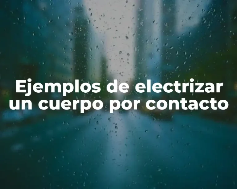 Ejemplos de electrizar un cuerpo por contacto