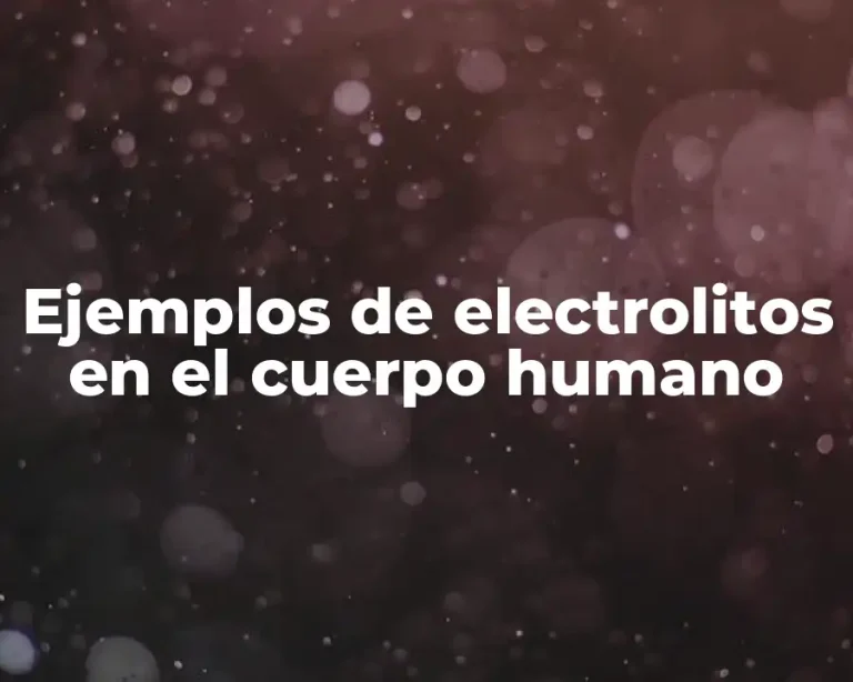 Ejemplos de electrolitos en el cuerpo humano