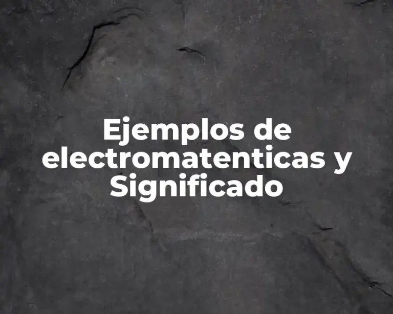 Ejemplos de electromatenticas y Significado
