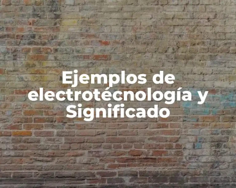 Ejemplos de electrotécnología y Significado