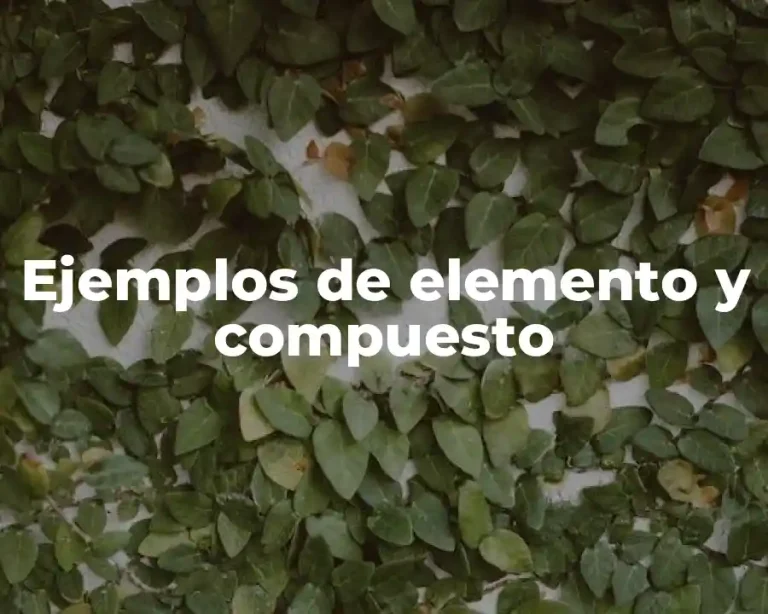 Ejemplos de elemento y compuesto