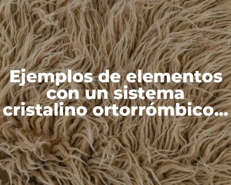 Ejemplos de elementos con un sistema cristalino ortorrómbico y Significado