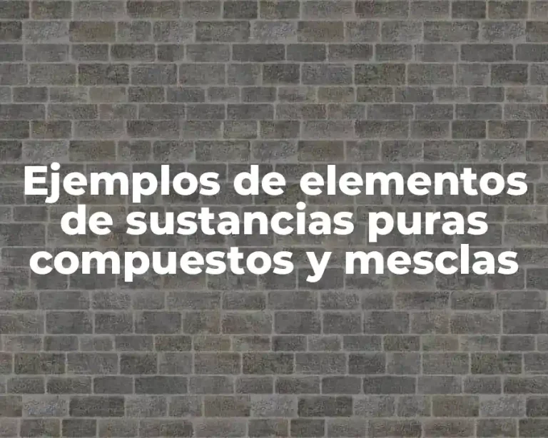 Ejemplos de elementos de sustancias puras compuestos y mesclas