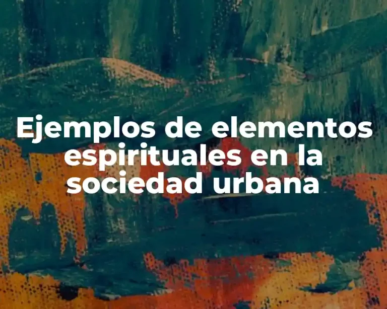 Ejemplos de elementos espirituales en la sociedad urbana
