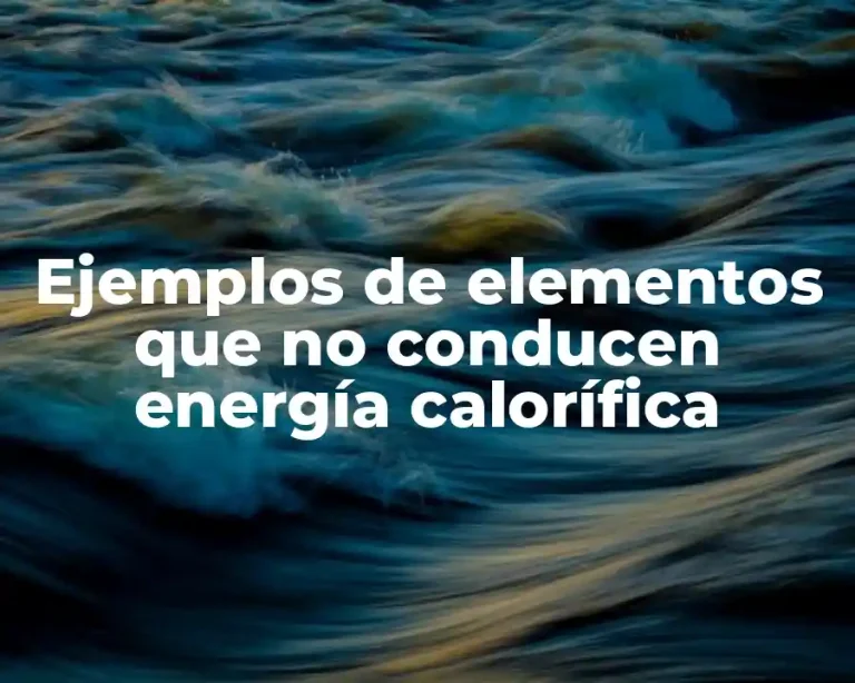 Ejemplos de elementos que no conducen energía calorífica