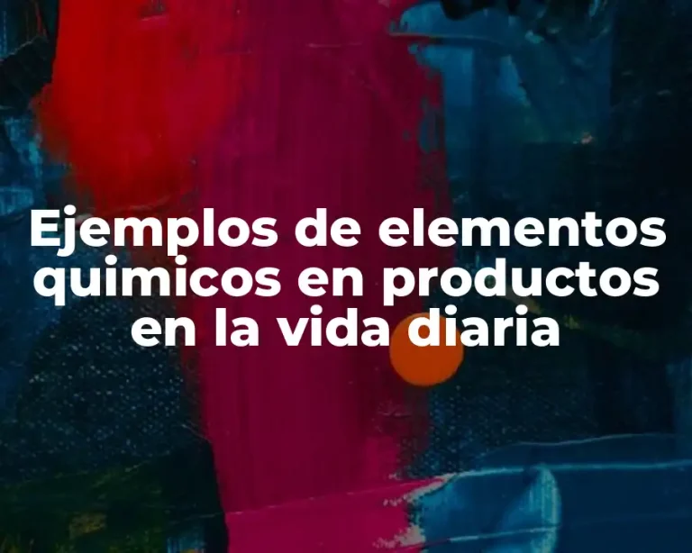 Ejemplos de elementos quimicos en productos en la vida diaria