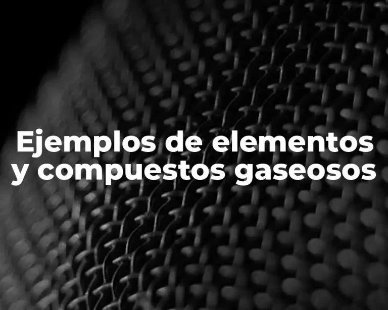 Ejemplos de elementos y compuestos gaseosos