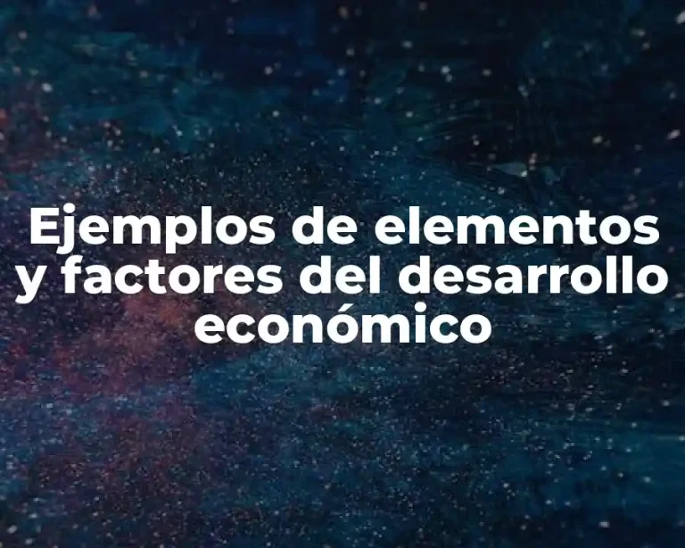 Ejemplos de elementos y factores del desarrollo económico