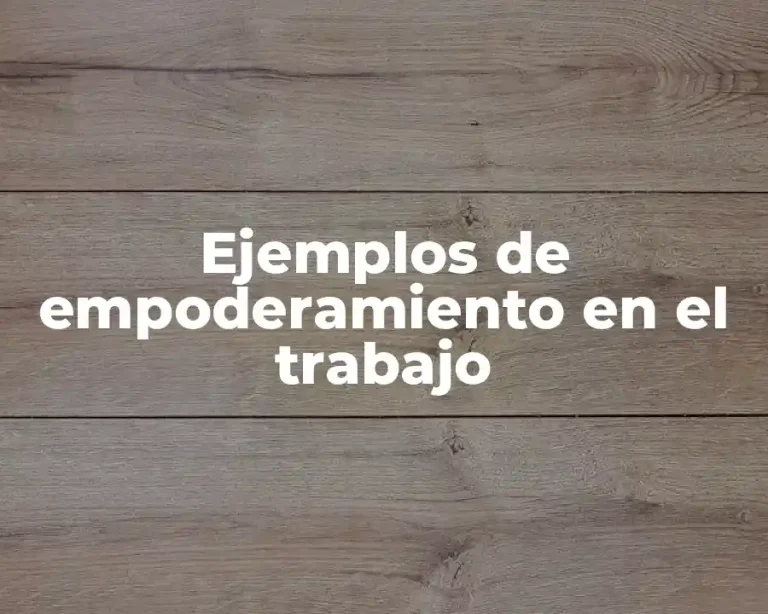 Ejemplos de empoderamiento en el trabajo