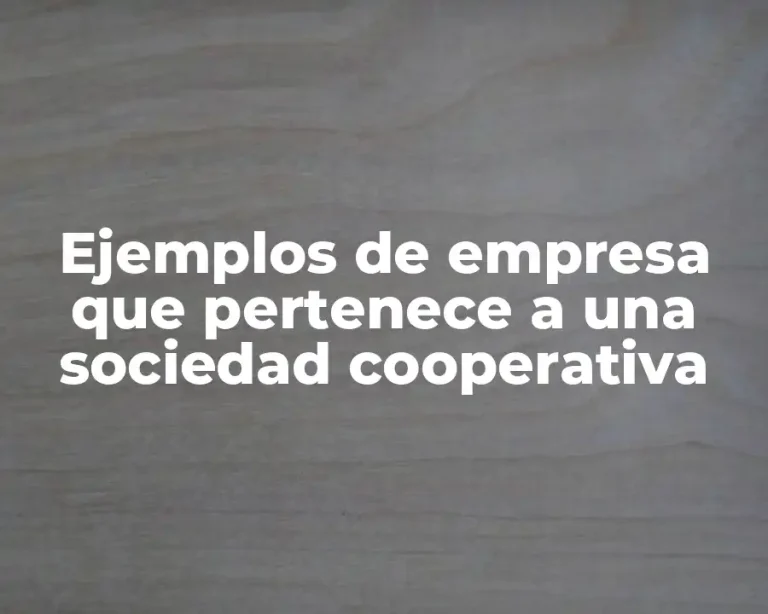Ejemplos de empresa que pertenece a una sociedad cooperativa