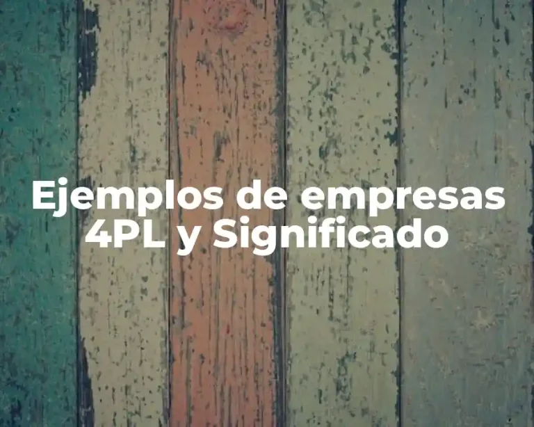 Ejemplos de empresas 4PL y Significado