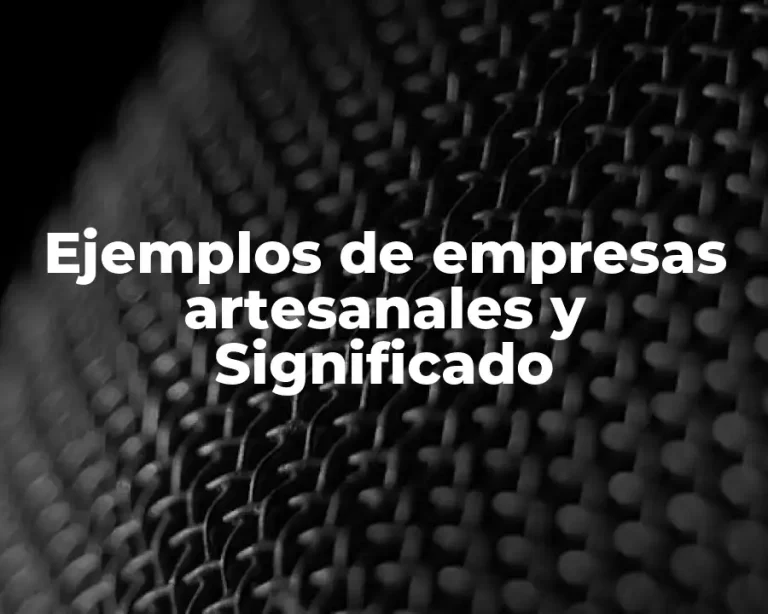 Ejemplos de empresas artesanales y Significado